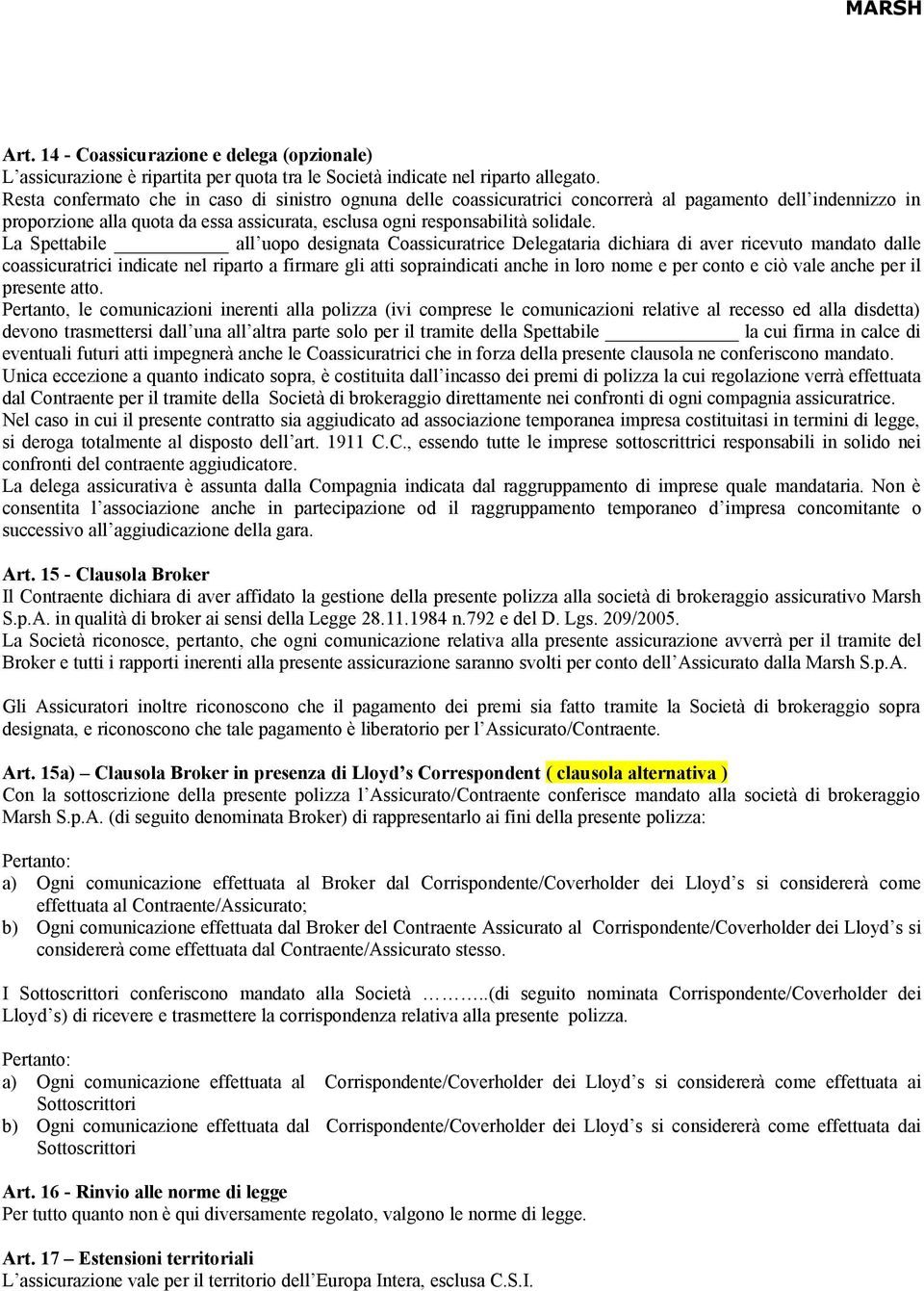 La Spettabile all uopo designata Coassicuratrice Delegataria dichiara di aver ricevuto mandato dalle coassicuratrici indicate nel riparto a firmare gli atti sopraindicati anche in loro nome e per