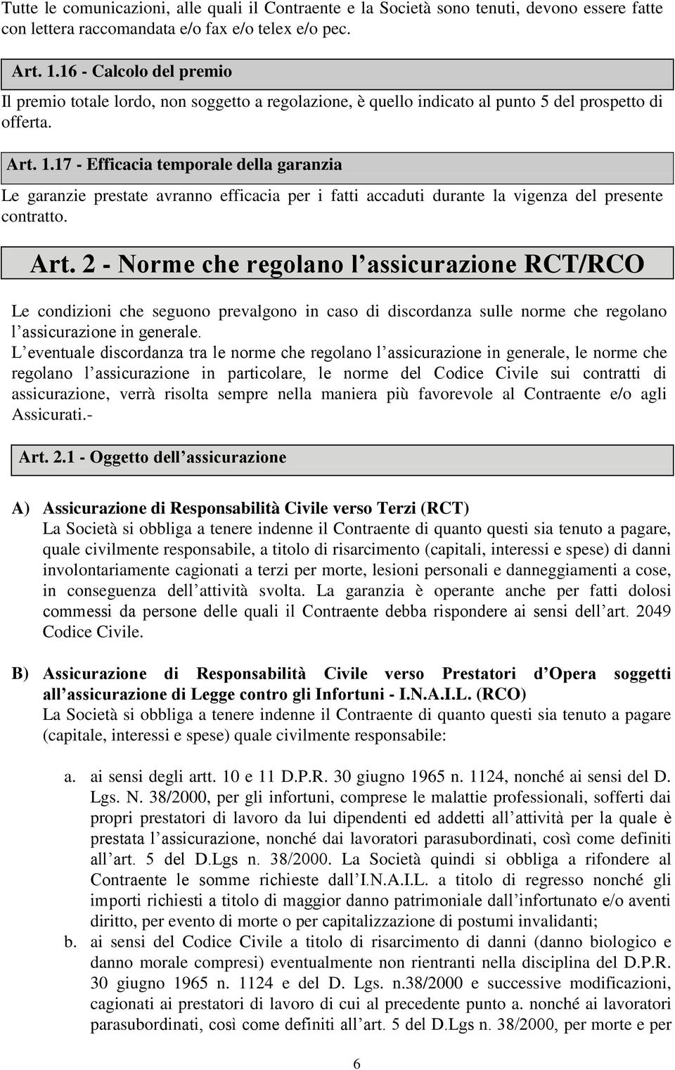 17 - Efficacia temporale della garanzia Le garanzie prestate avranno efficacia per i fatti accaduti durante la vigenza del presente contratto. Art.