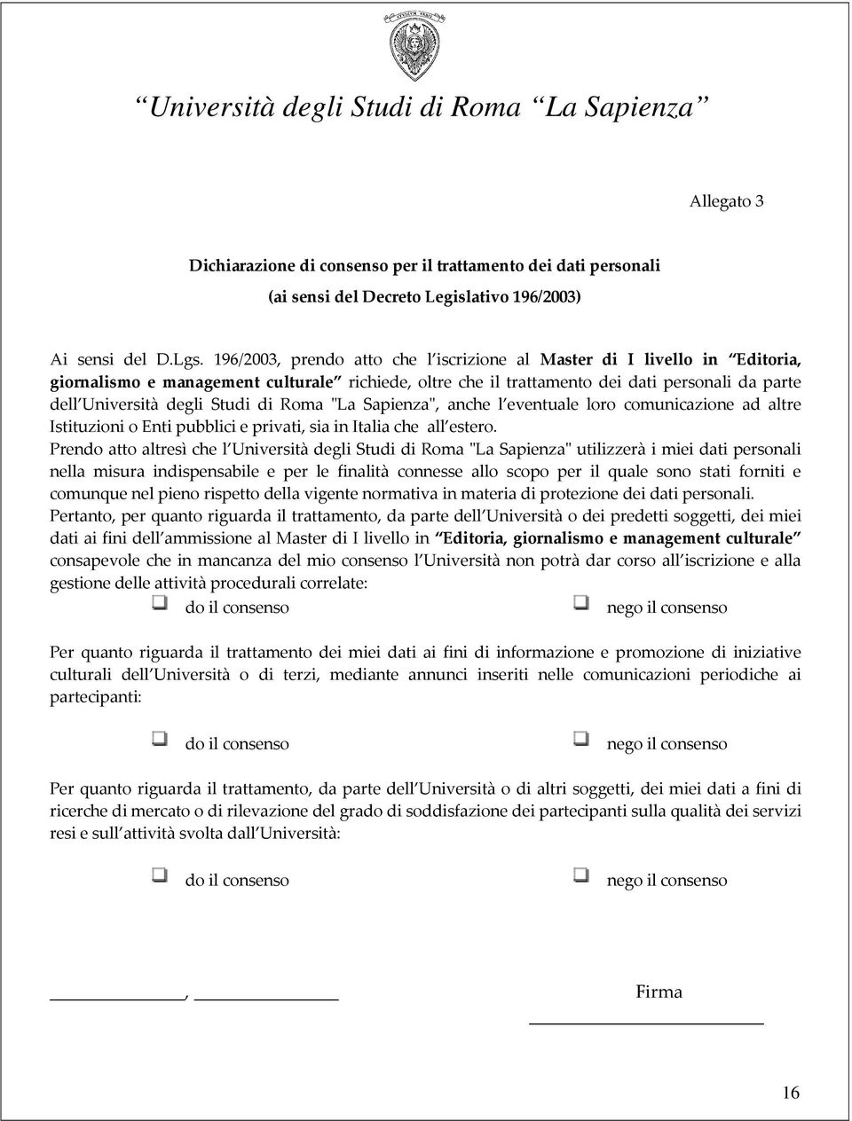 Studi di Roma "La Sapienza", anche l eventuale loro comunicazione ad altre Istituzioni o Enti pubblici e privati, sia in Italia che all estero.