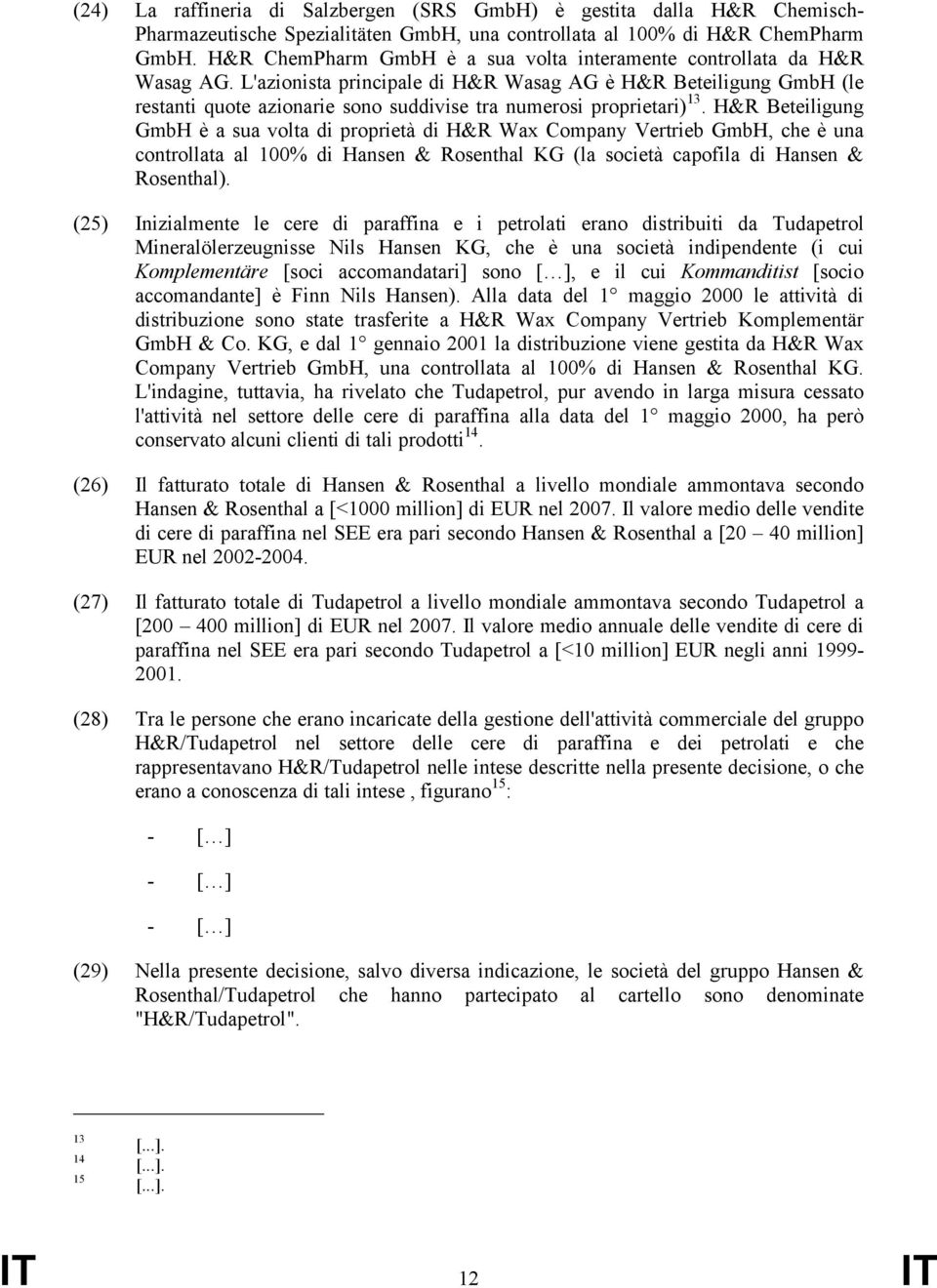 L'azionista principale di H&R Wasag AG è H&R Beteiligung GmbH (le restanti quote azionarie sono suddivise tra numerosi proprietari) 13.