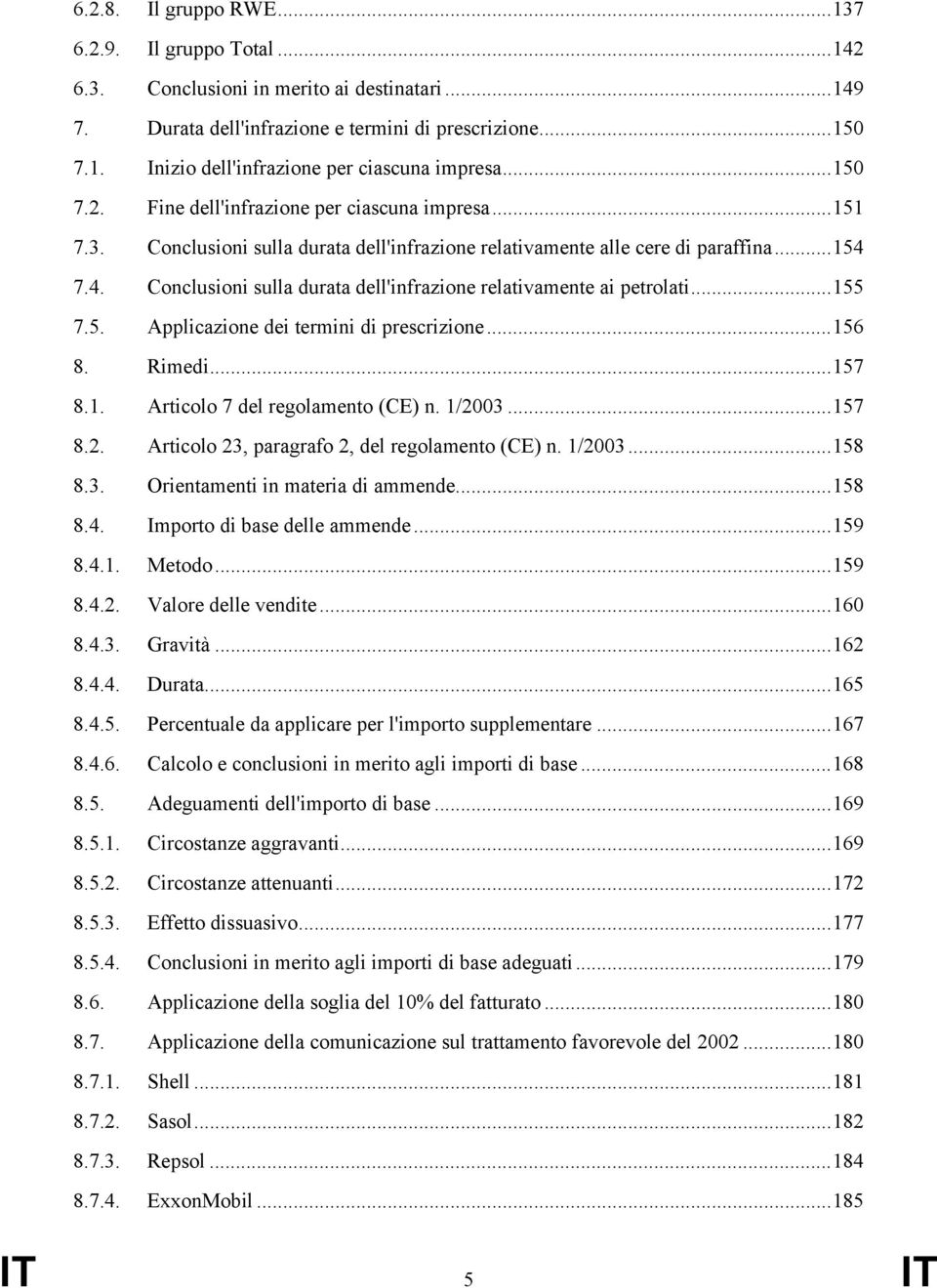 7.4. Conclusioni sulla durata dell'infrazione relativamente ai petrolati...155 7.5. Applicazione dei termini di prescrizione...156 8. Rimedi...157 8.1. Articolo 7 del regolamento (CE) n. 1/20