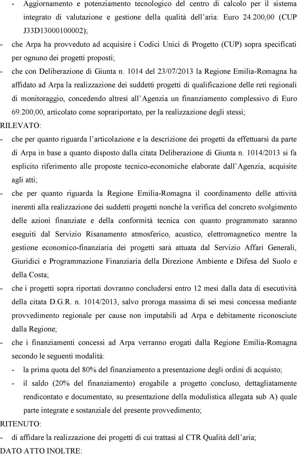 1014 del 23/07/2013 la Regione Emilia-Romagna ha affidato ad Arpa la realizzazione dei suddetti progetti di qualificazione delle reti regionali di monitoraggio, concedendo altresì all Agenzia un