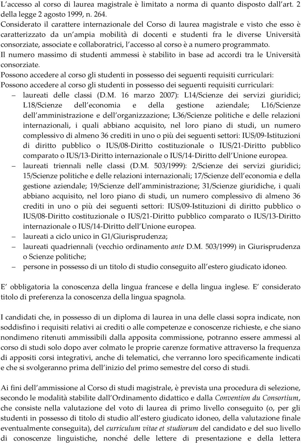 collaboratrici, l accesso al corso è a numero programmato. Il numero massimo di studenti ammessi è stabilito in base ad accordi tra le Università consorziate.