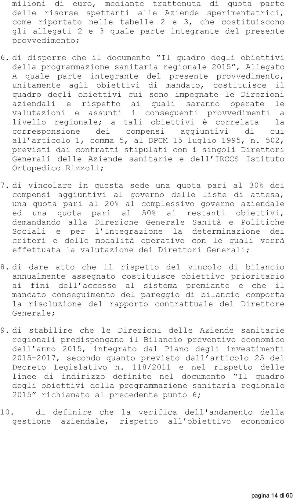 di disporre che il documento Il quadro degli obiettivi della programmazione sanitaria regionale 2015, Allegato A quale parte integrante del presente provvedimento, unitamente agli obiettivi di