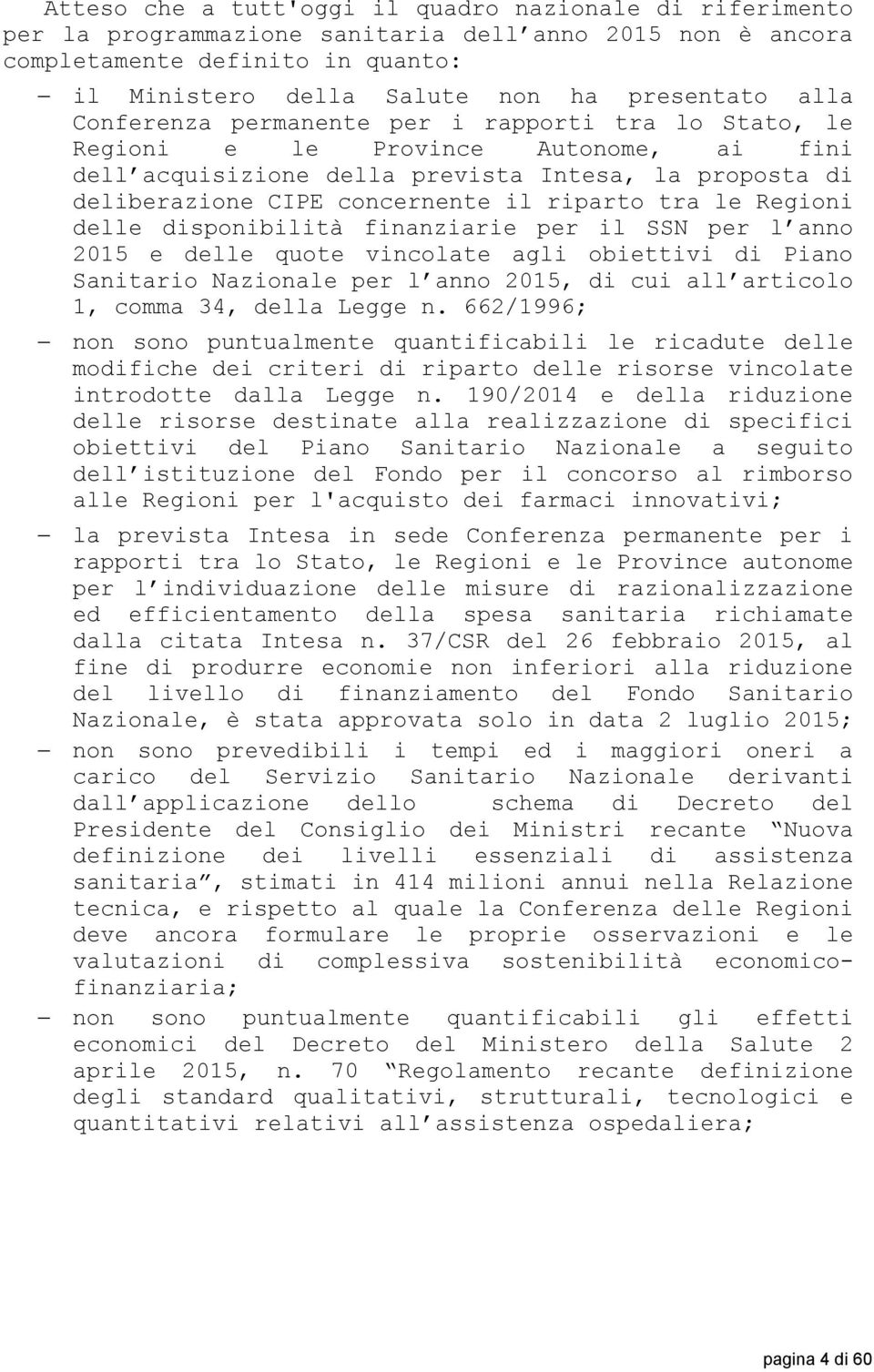 tra le Regioni delle disponibilità finanziarie per il SSN per l anno 2015 e delle quote vincolate agli obiettivi di Piano Sanitario Nazionale per l anno 2015, di cui all articolo 1, comma 34, della