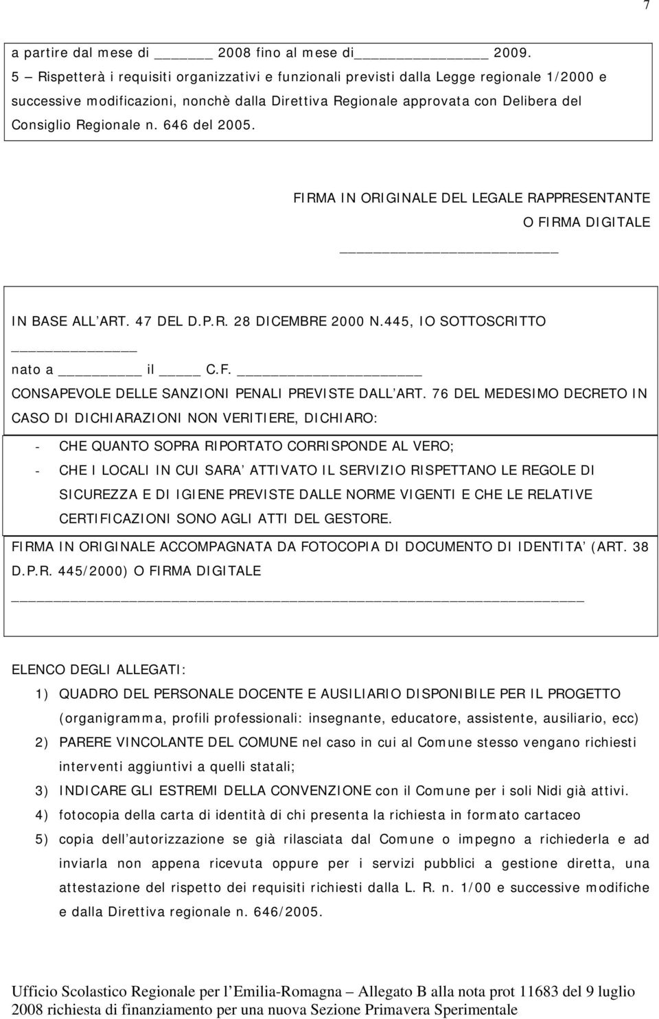 646 del 2005. FIRMA IN ORIGINALE DEL LEGALE RAPPRESENTANTE O FIRMA DIGITALE IN BASE ALL ART. 47 DEL D.P.R. 28 DICEMBRE 2000 N.445, IO SOTTOSCRITTO nato a il C.F. CONSAPEVOLE DELLE SANZIONI PENALI PREVISTE DALL ART.