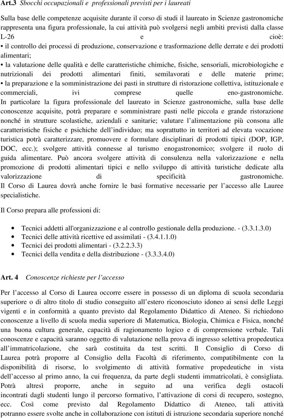 alimentari; la valutazione delle qualità e delle stiche chimiche, fisiche, sensoriali, microbiologiche e nutrizionali dei prodotti alimentari finiti, semilavorati e delle materie prime; la