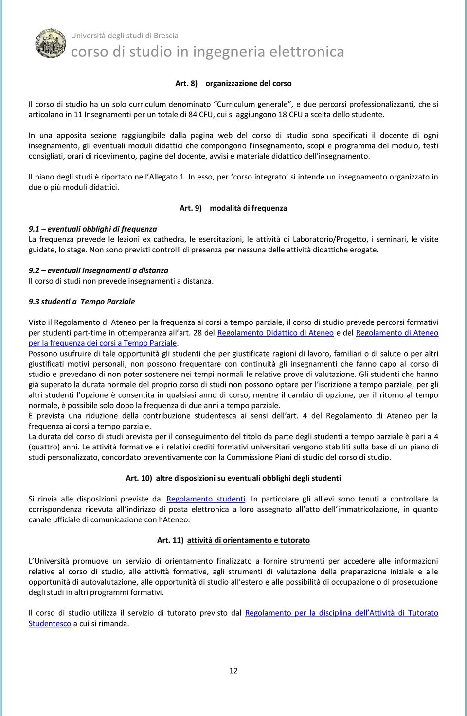 In una apposita sezione raggiungibile dalla pagina web del corso di studio sono specificati il docente di ogni insegnamento, gli eventuali moduli didattici che compongono l'insegnamento, scopi e