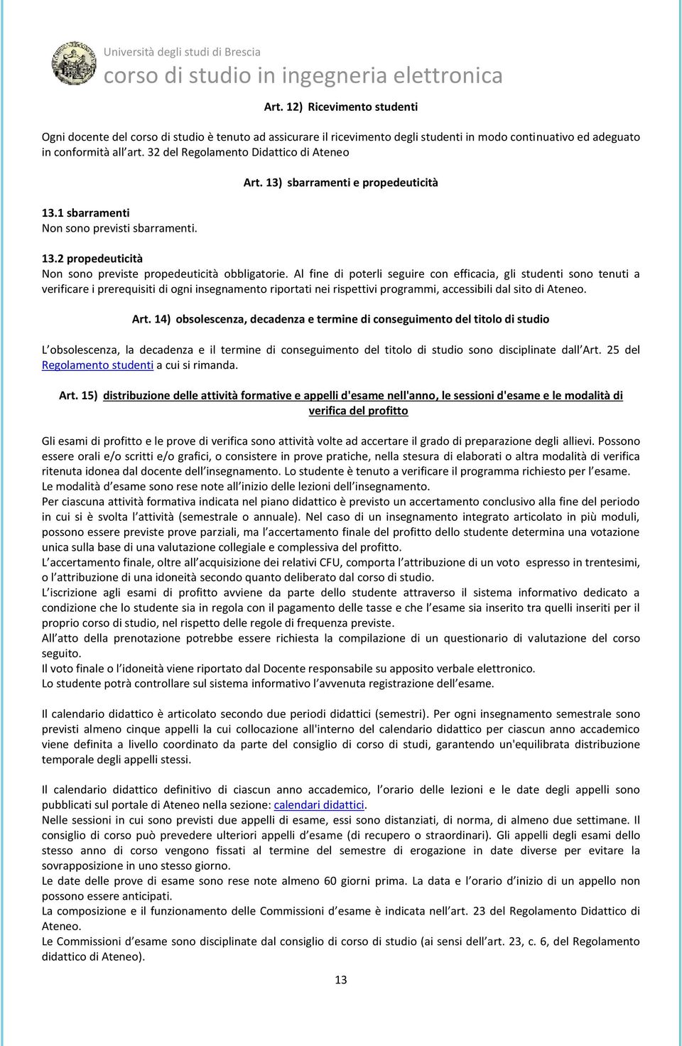 Al fine di poterli seguire con efficacia, gli studenti sono tenuti a verificare i prerequisiti di ogni insegnamento riportati nei rispettivi programmi, accessibili dal sito di Ateneo. Art.