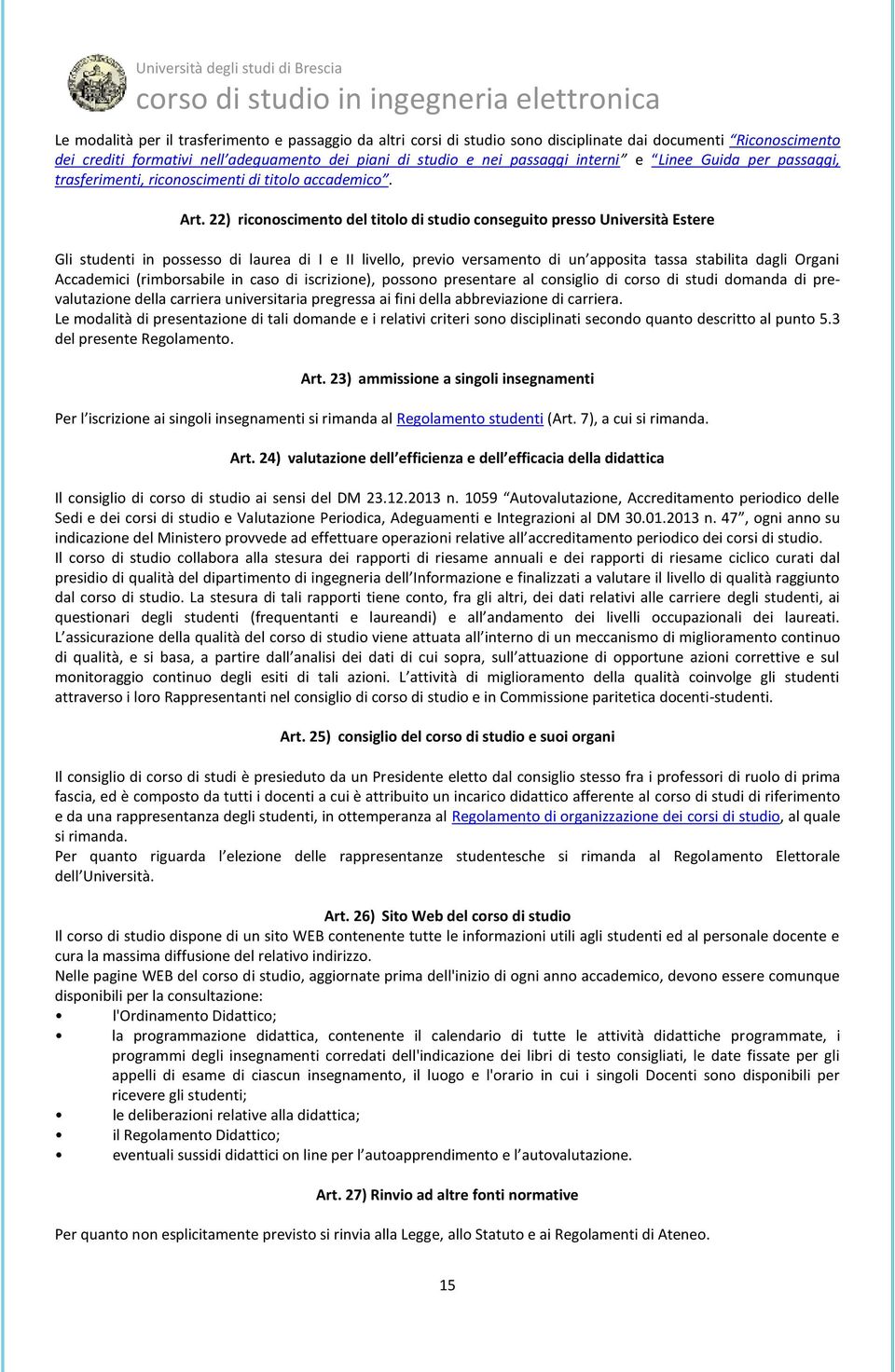 22) riconoscimento del titolo di studio conseguito presso Università Estere Gli studenti in possesso di laurea di I e II livello, previo versamento di un apposita tassa stabilita dagli Organi