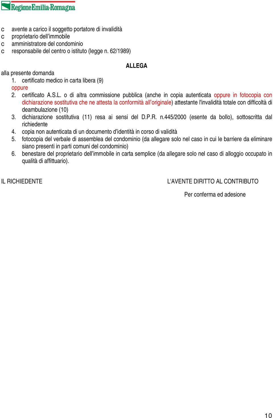 EGA alla presente domanda 1. certificato medico in carta libera (9) oppure 2. certificato A.S.L.