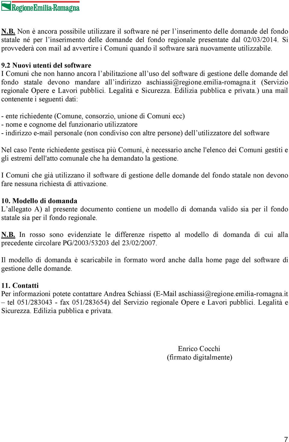 2 Nuovi utenti del software I Comuni che non hanno ancora l abilitazione all uso del software di gestione delle domande del fondo statale devono mandare all indirizzo aschiassi@regione.emilia-romagna.