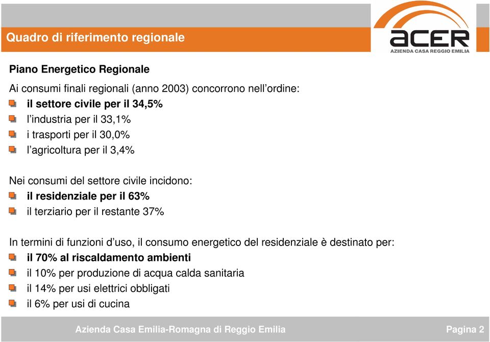 residenziale per il 63% il terziario per il restante 37% In termini di funzioni d uso, il consumo energetico del residenziale è destinato