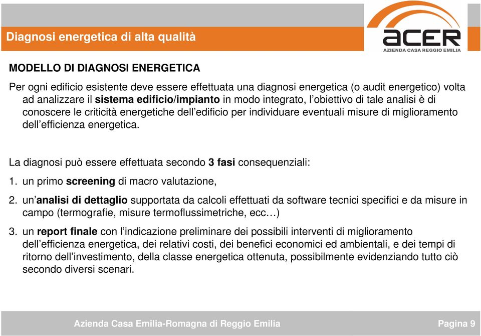 La diagnosi può essere effettuata secondo 3 fasi consequenziali: 1. un primo screening di macro valutazione, 2.