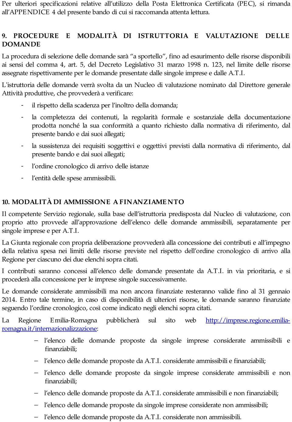 5, del Decreto Legislativo 31 marzo 1998 n. 123, nel limite delle risorse assegnate rispettivamente per le domande presentate dalle singole imprese e dalle A.T.I.