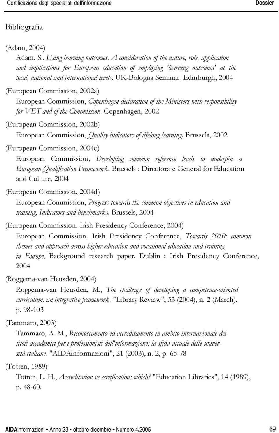 Edinburgh, 2004 (European Commission, 2002a) European Commission, Copenhagen declaration of the Ministers with responsibility for VET and of the Commission.