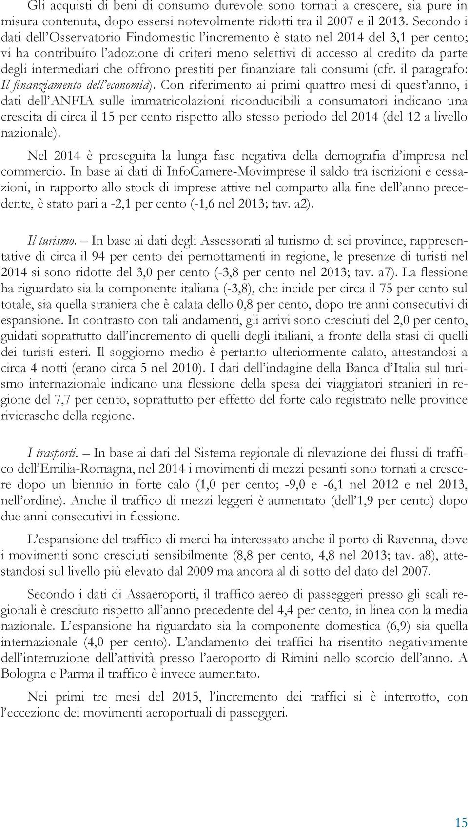 che offrono prestiti per finanziare tali consumi (cfr. il paragrafo: Il finanziamento dell economia).