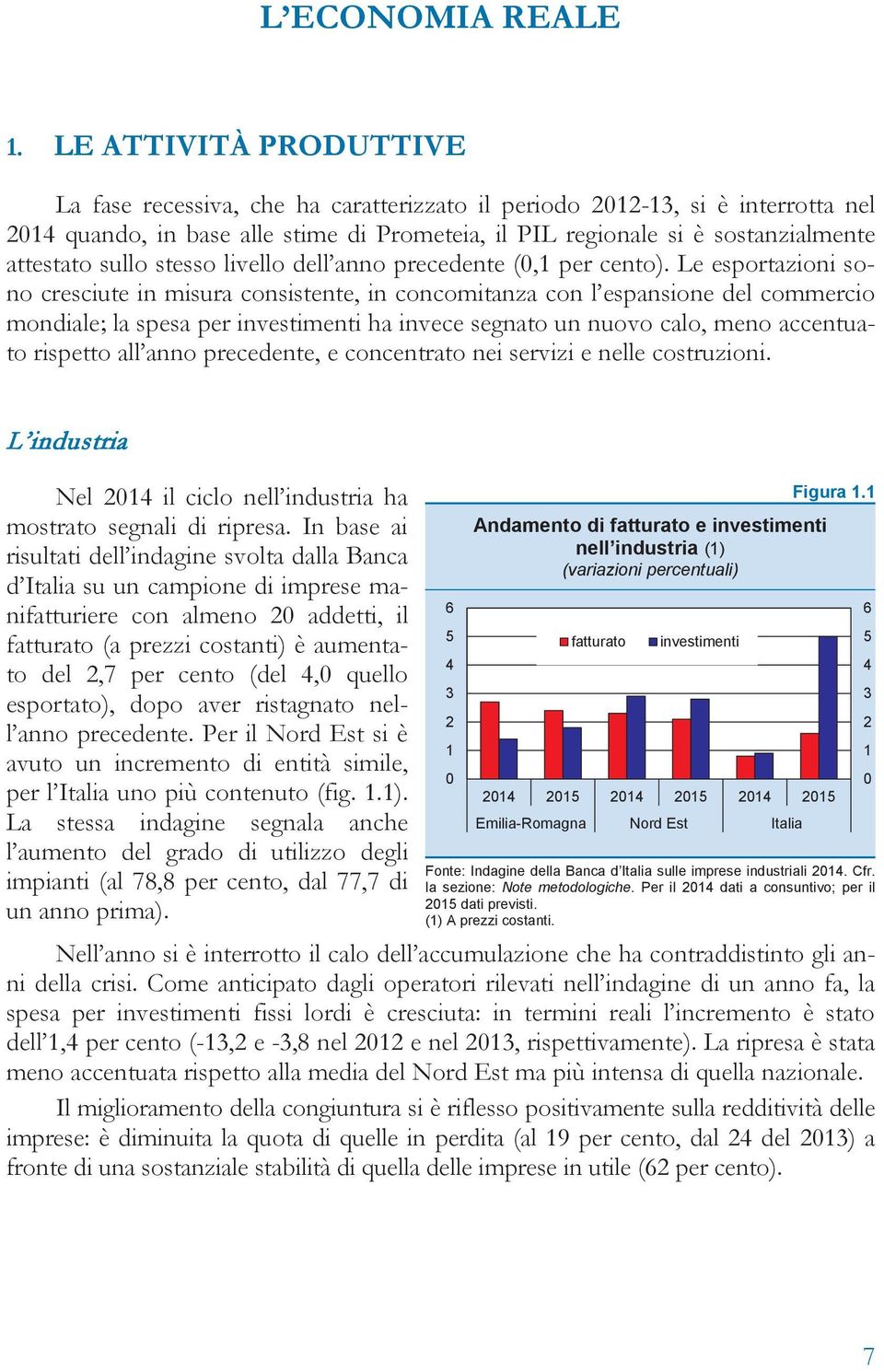 sullo stesso livello dell anno precedente (,1 per cento).