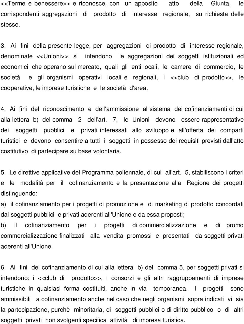 quali gli enti locali, le camere di commercio, le società e gli organismi operativi locali e regionali, i <<club di prodotto>>, le cooperative, le imprese turistiche e le società d'area. 4.