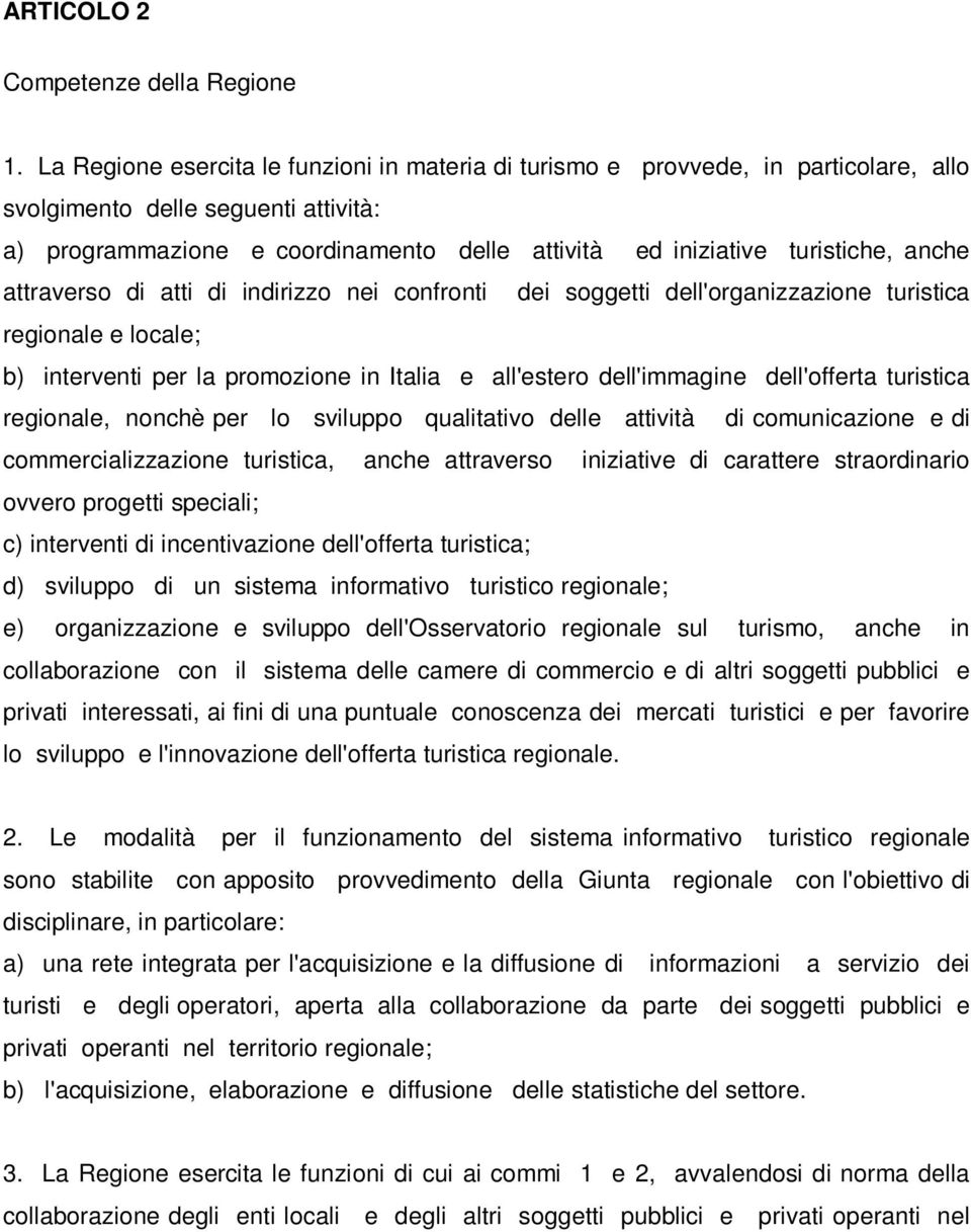 anche attraverso di atti di indirizzo nei confronti dei soggetti dell'organizzazione turistica regionale e locale; b) interventi per la promozione in Italia e all'estero dell'immagine dell'offerta