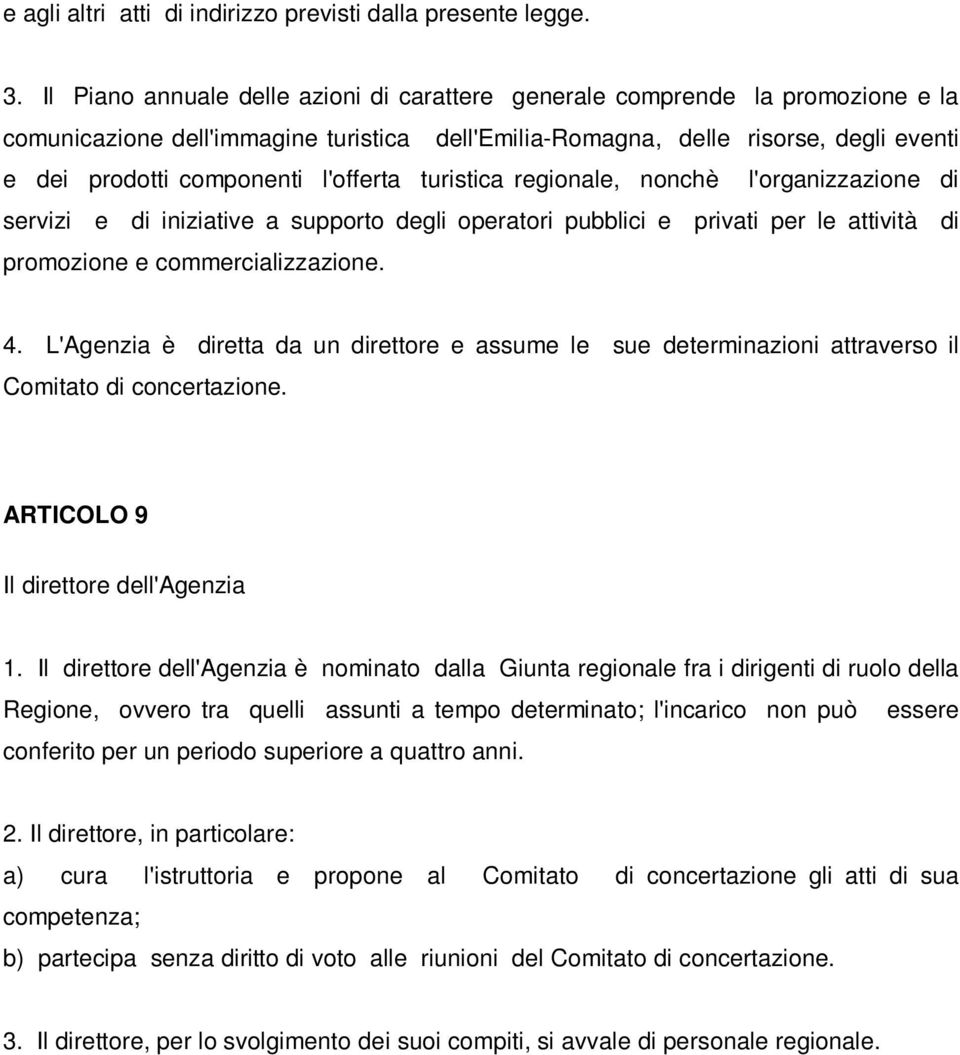 l'offerta turistica regionale, nonchè l'organizzazione di servizi e di iniziative a supporto degli operatori pubblici e privati per le attività di promozione e commercializzazione. 4.