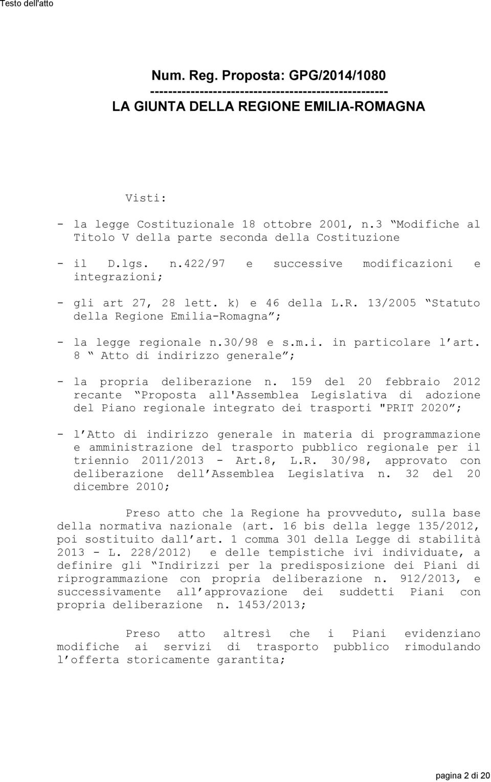 13/2005 Statuto della Regione Emilia-Romagna ; - la legge regionale n.30/98 e s.m.i. in particolare l art. 8 Atto di indirizzo generale ; - la propria deliberazione n.