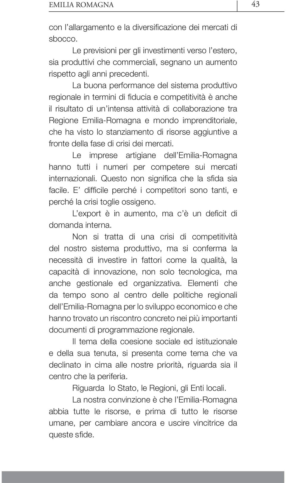 La buona performance del sistema produttivo regionale in termini di fi ducia e competitività è anche il risultato di un intensa attività di collaborazione tra Regione Emilia-Romagna e mondo