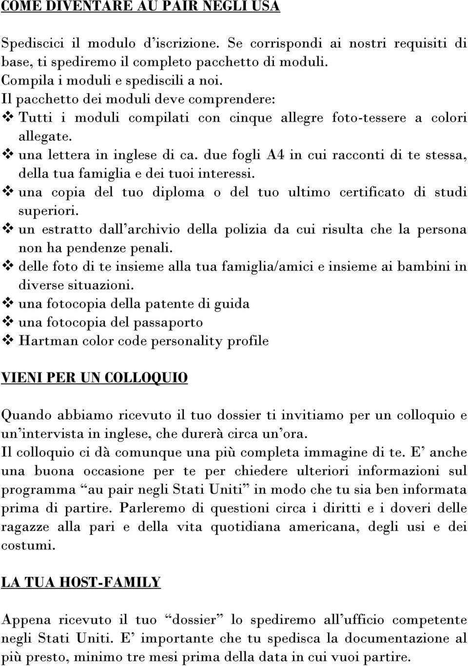 due fogli A4 in cui racconti di te stessa, della tua famiglia e dei tuoi interessi. una copia del tuo diploma o del tuo ultimo certificato di studi superiori.