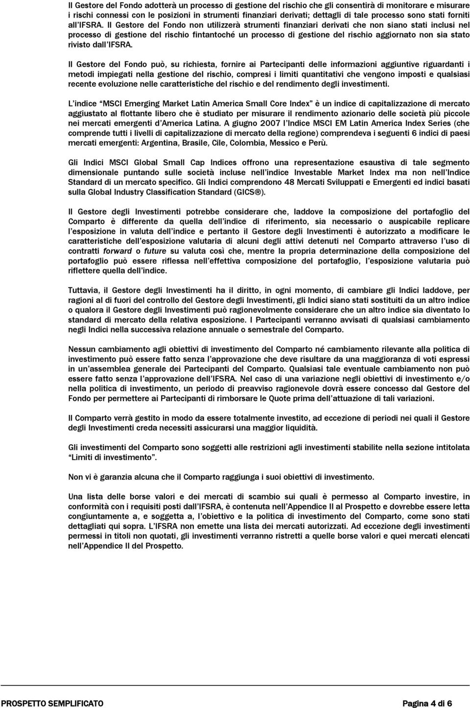 Il Gestore del Fondo non utilizzerà strumenti finanziari derivati che non siano stati inclusi nel processo di gestione del rischio fintantoché un processo di gestione del rischio aggiornato non sia