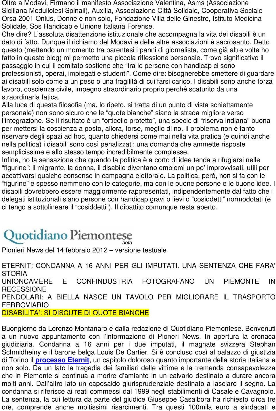 L assoluta disattenzione istituzionale che accompagna la vita dei disabili è un dato di fatto. Dunque il richiamo del Modavi e delle altre associazioni è sacrosanto.