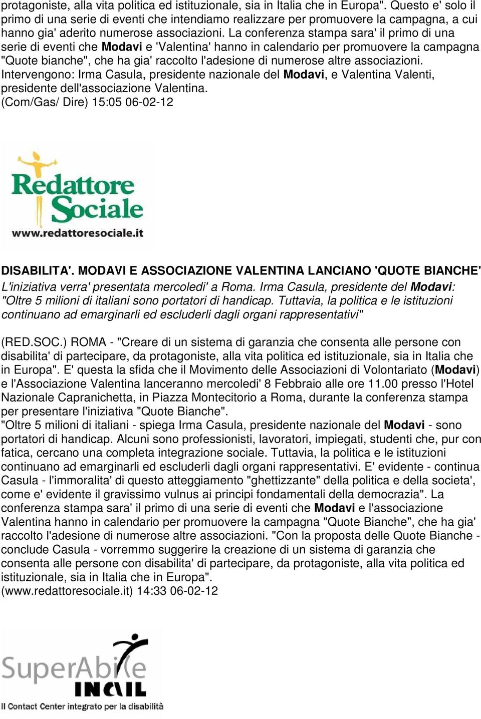 La conferenza stampa sara' il primo di una serie di eventi che Modavi e 'Valentina' hanno in calendario per promuovere la campagna "Quote bianche", che ha gia' raccolto l'adesione di numerose altre