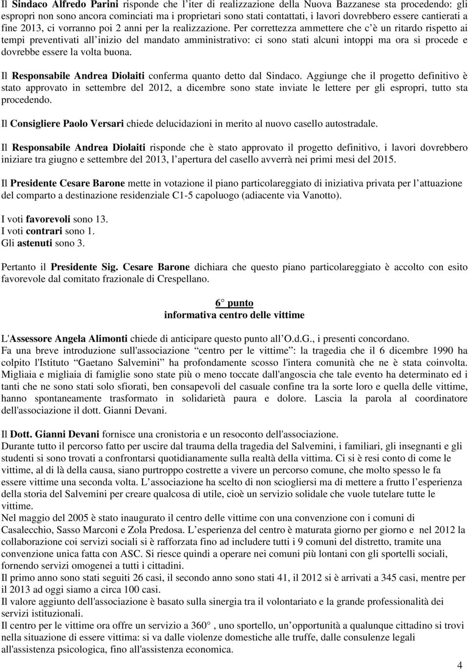 er correttezza ammettere che c è un ritardo rispetto ai tempi preventivati all inizio del mandato amministrativo: ci sono stati alcuni intoppi ma ora si procede e dovrebbe essere la volta buona.