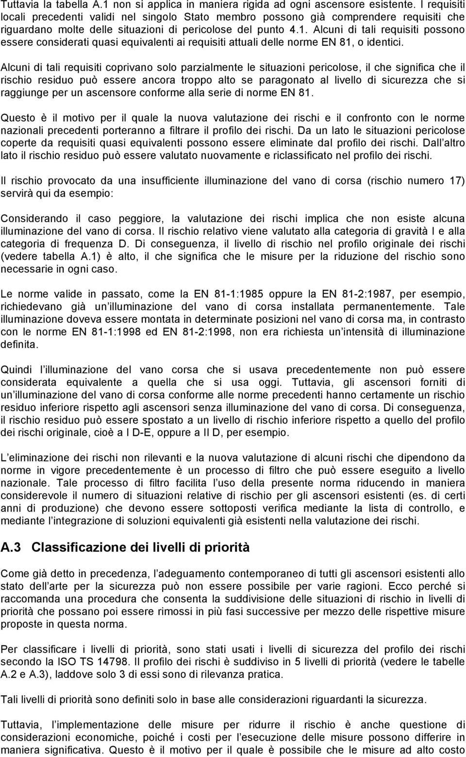 Alcuni di tali requisiti possono essere considerati quasi equivalenti ai requisiti attuali delle norme EN 81, o identici.