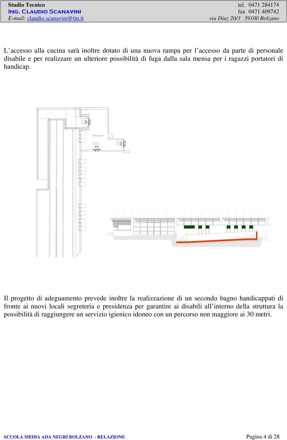 00 Il progetto di adeguamento prevede inoltre la realizzazione di un secondo bagno handicappati di fronte ai nuovi locali segreteria e presidenza per garantire ai