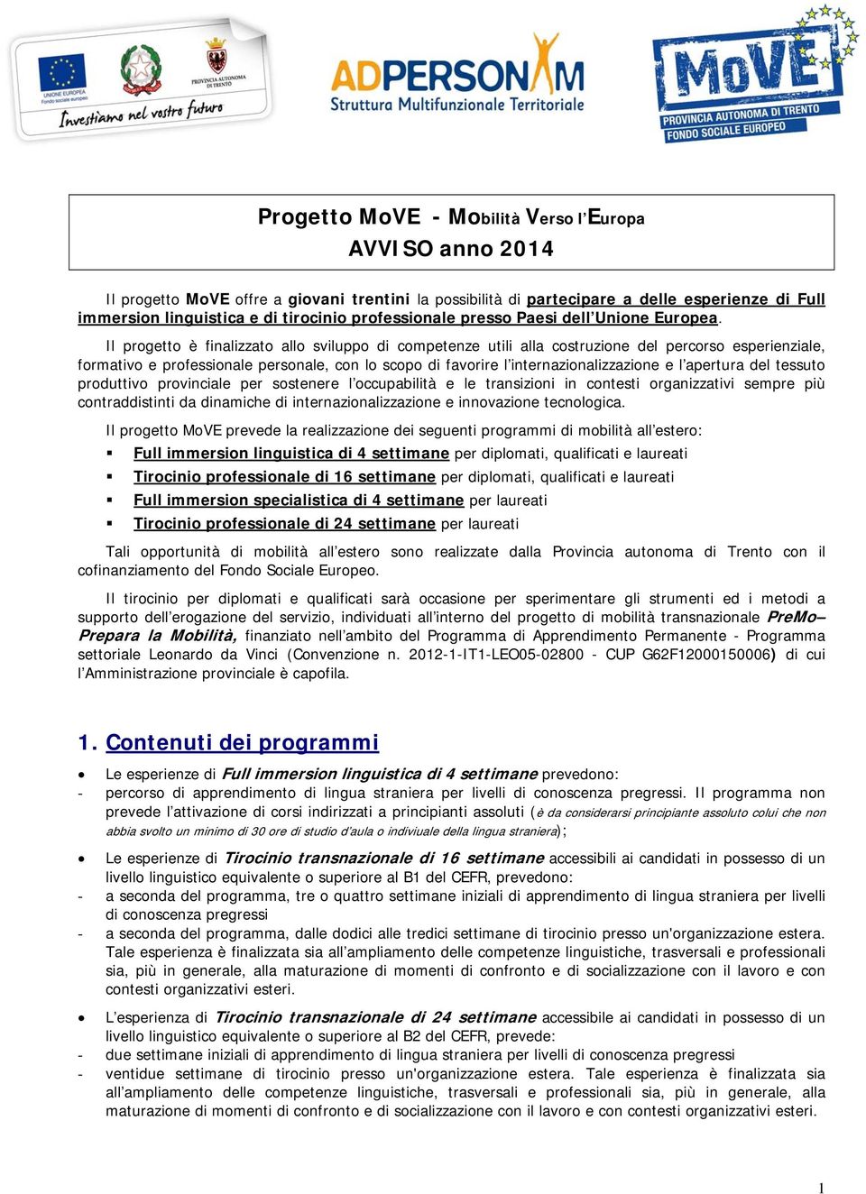 Il progetto è finalizzato allo sviluppo di competenze utili alla costruzione del percorso esperienziale, formativo e professionale personale, con lo scopo di favorire l internazionalizzazione e l