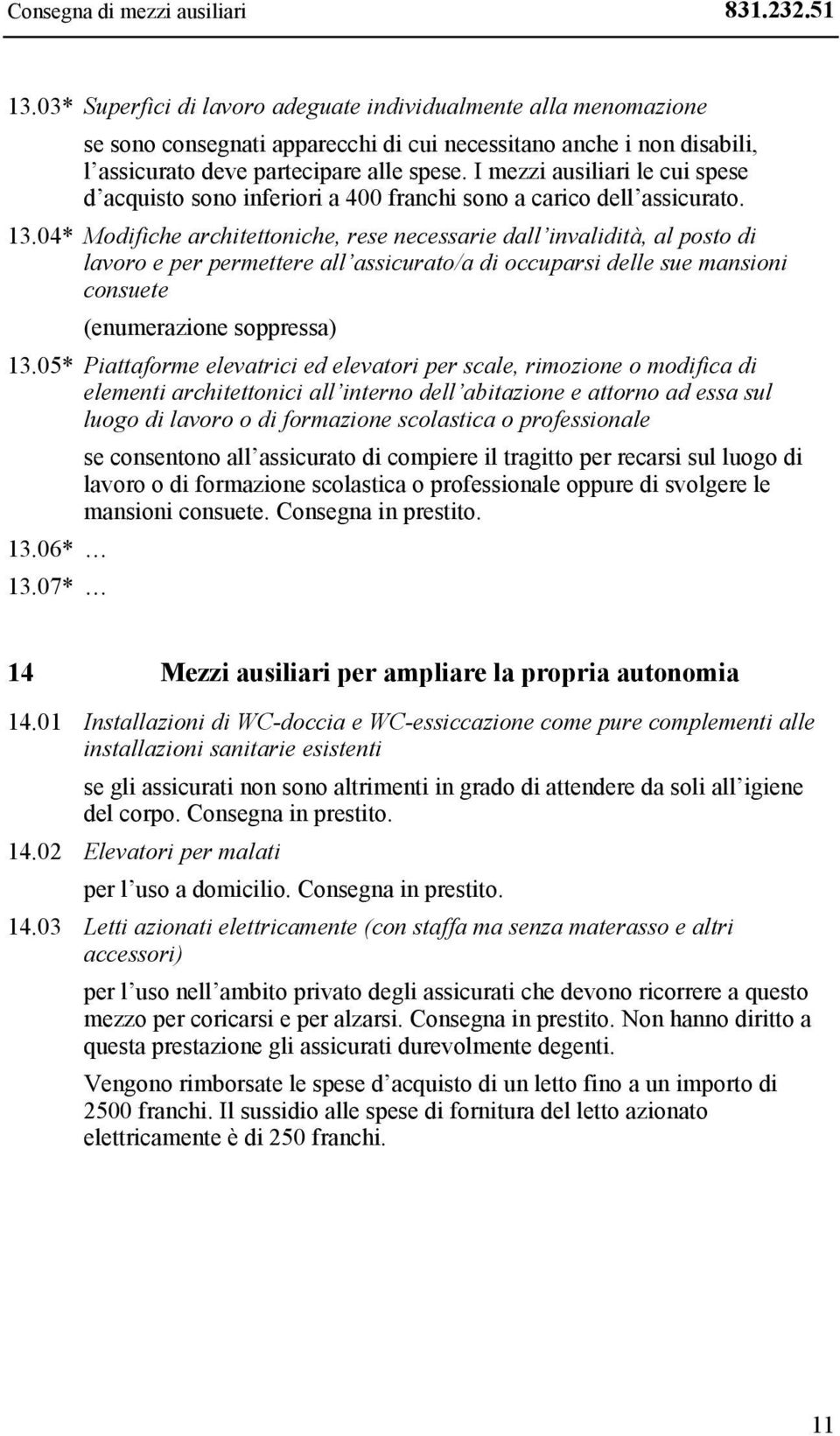 I mezzi ausiliari le cui spese d acquisto sono inferiori a 400 franchi sono a carico dell assicurato. 13.