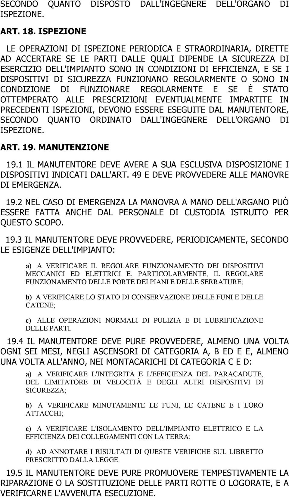 DISPOSITIVI DI SICUREZZA FUNZIONANO REGOLARMENTE O SONO IN CONDIZIONE DI FUNZIONARE REGOLARMENTE E SE È STATO OTTEMPERATO ALLE PRESCRIZIONI EVENTUALMENTE IMPARTITE IN PRECEDENTI ISPEZIONI, DEVONO