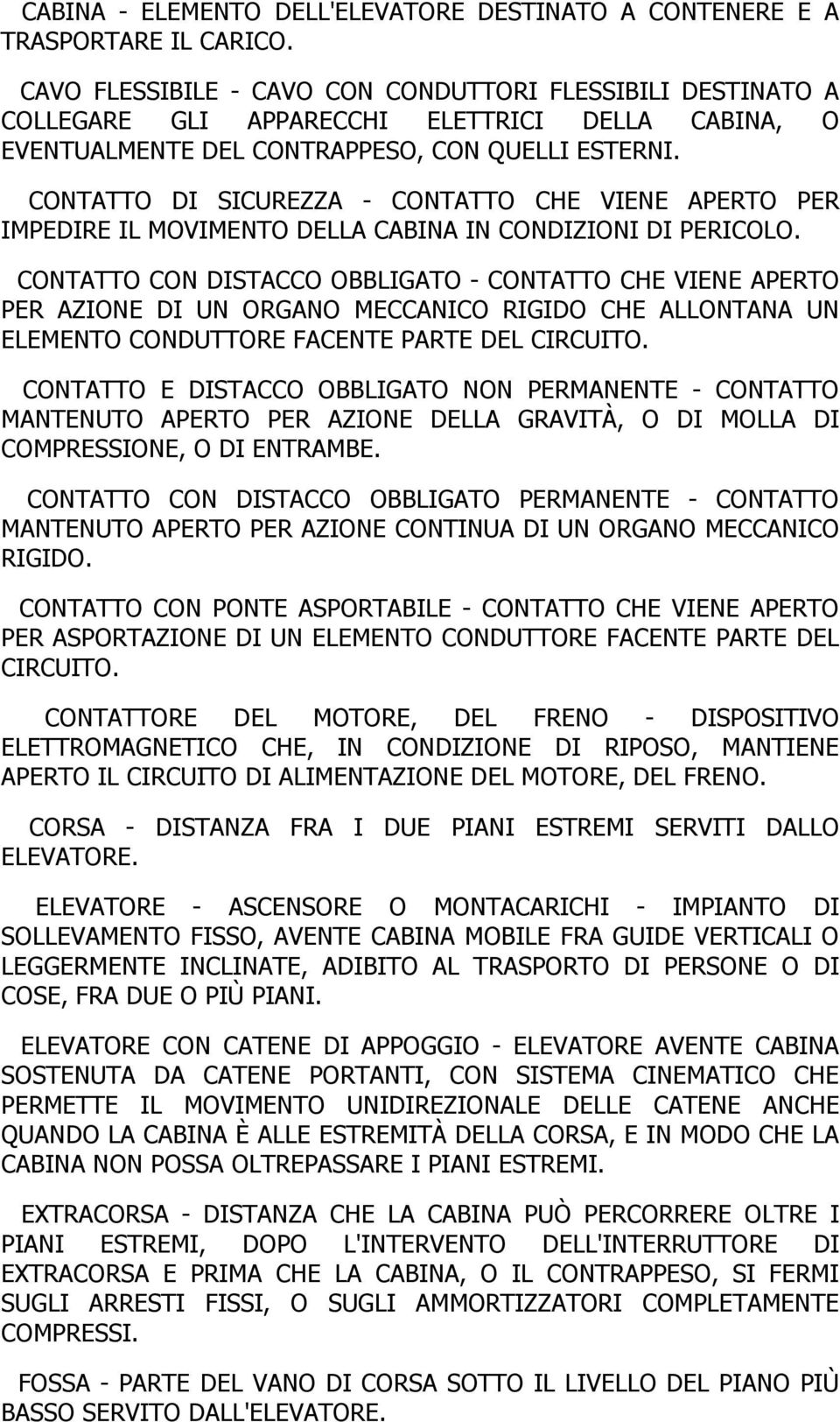 CONTATTO DI SICUREZZA - CONTATTO CHE VIENE APERTO PER IMPEDIRE IL MOVIMENTO DELLA CABINA IN CONDIZIONI DI PERICOLO.