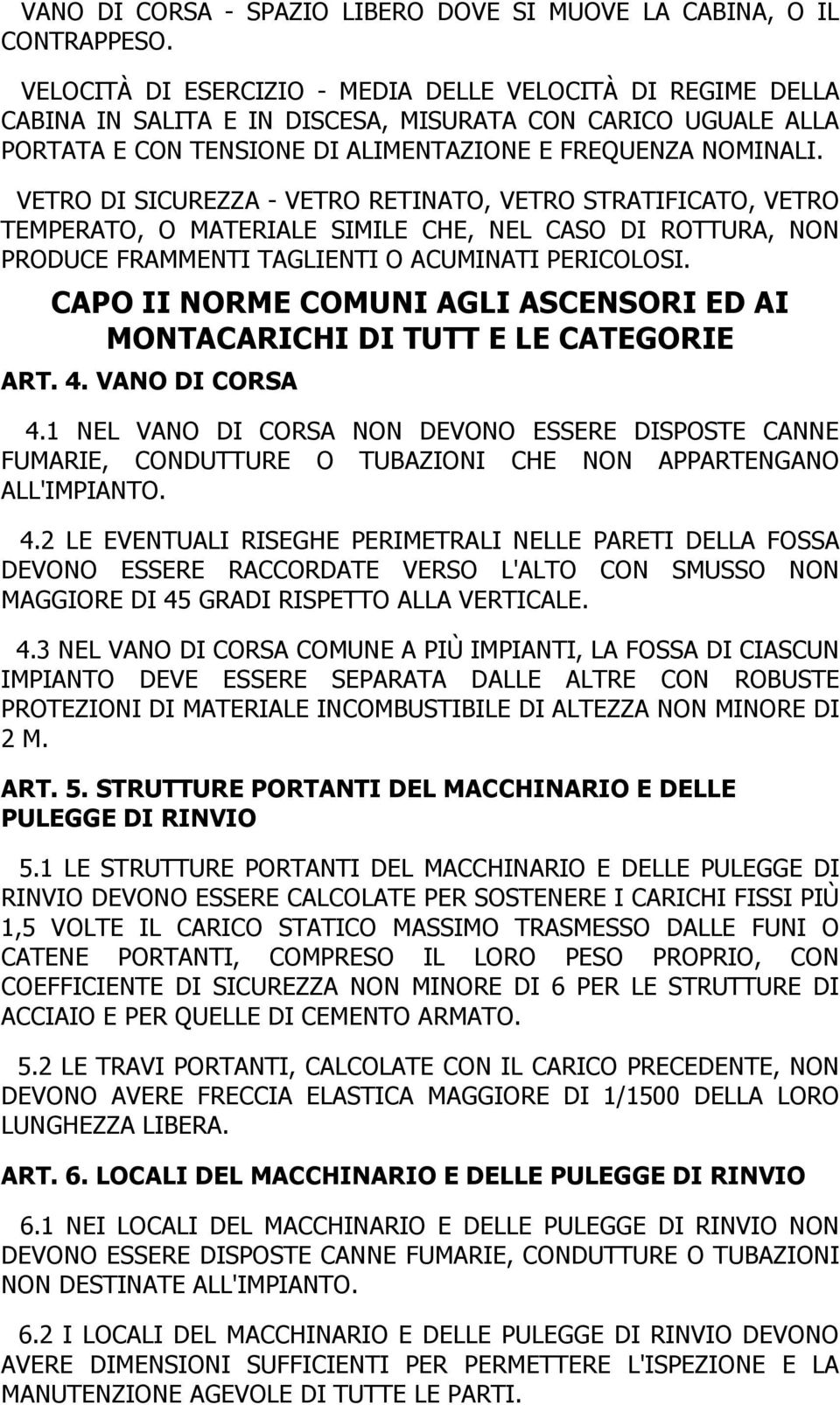 VETRO DI SICUREZZA - VETRO RETINATO, VETRO STRATIFICATO, VETRO TEMPERATO, O MATERIALE SIMILE CHE, NEL CASO DI ROTTURA, NON PRODUCE FRAMMENTI TAGLIENTI O ACUMINATI PERICOLOSI.