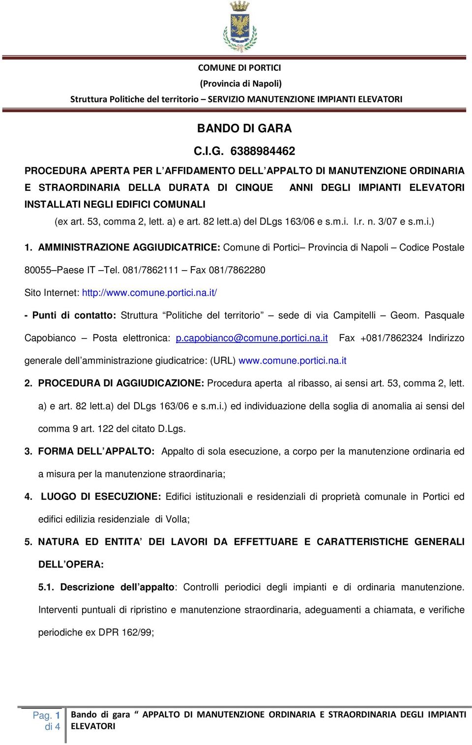 6388984462 PROCEDURA APERTA PER L AFFIDAMENTO DELL APPALTO DI MANUTENZIONE ORDINARIA E STRAORDINARIA DELLA DURATA DI CINQUE ANNI DEGLI IMPIANTI ELEVATORI INSTALLATI NEGLI EDIFICI COMUNALI (ex art.