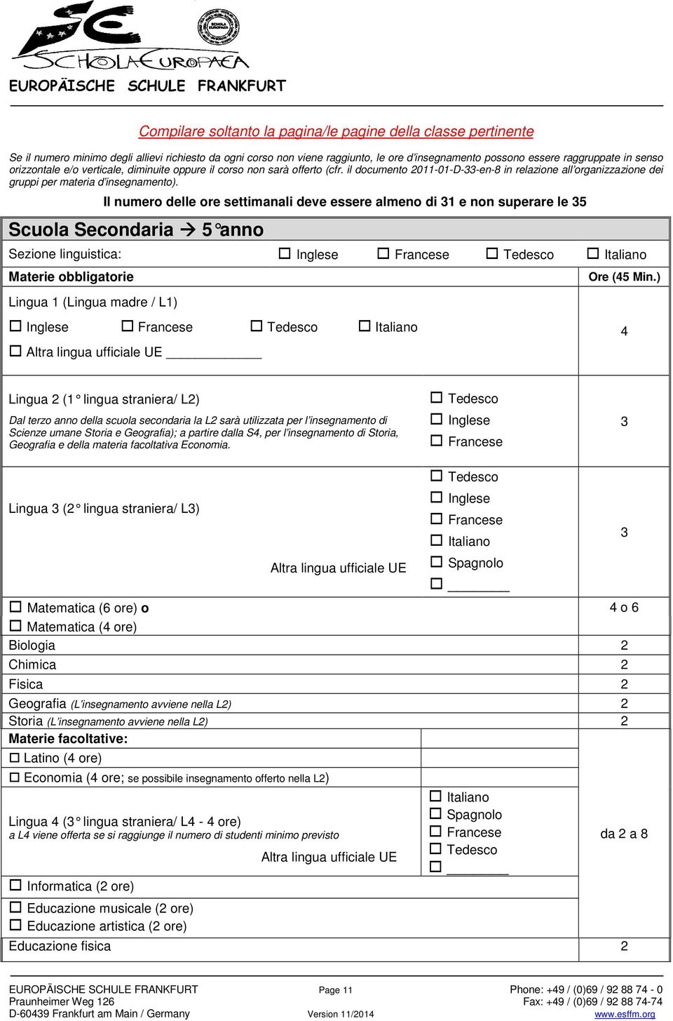 Il numero delle ore settimanali deve essere almeno di 31 e non superare le 35 Scuola Secondaria 5 anno Sezione linguistica: Materie obbligatorie Ore (45 Min.