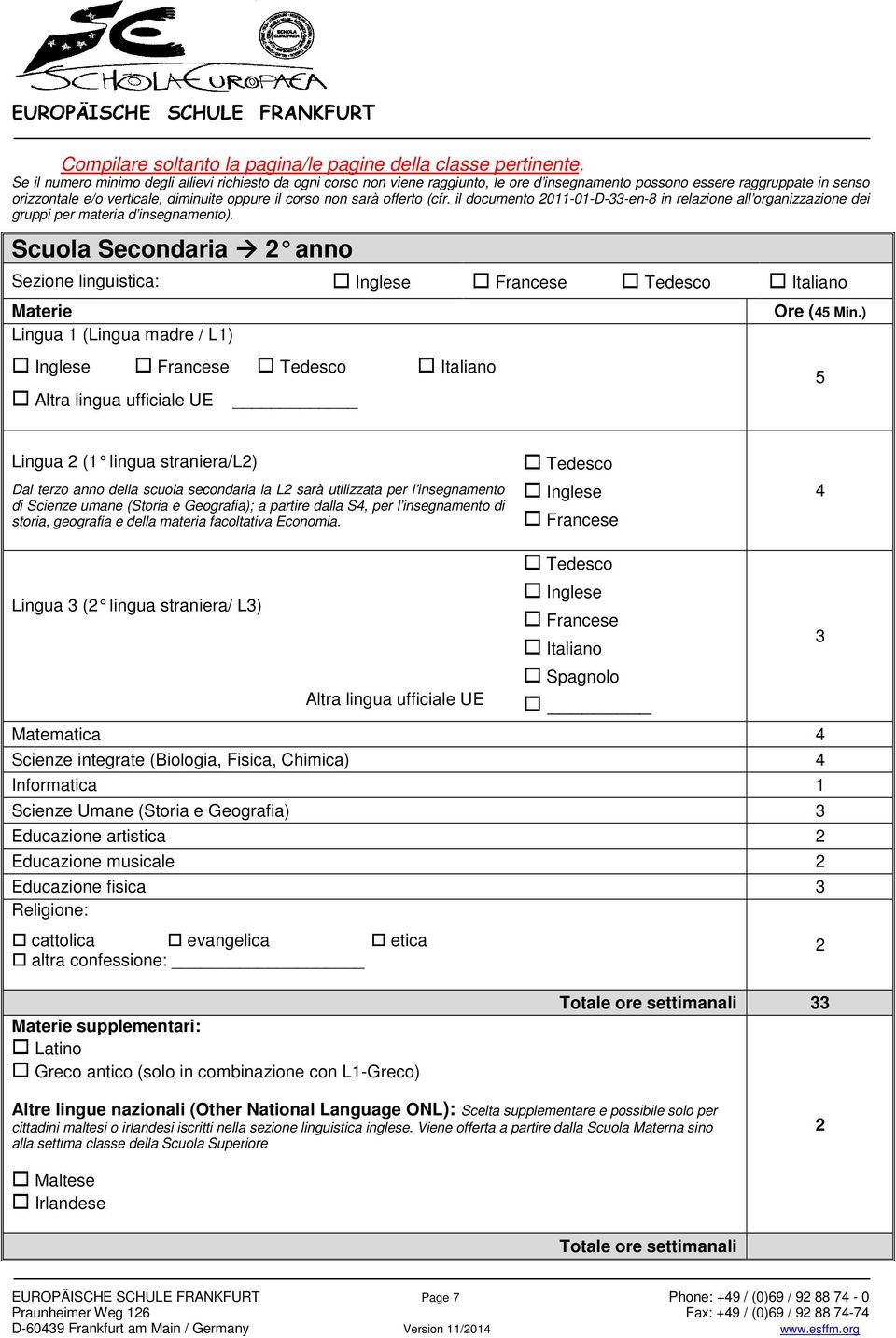 offerto (cfr. il documento 011-01-D-33-en-8 in relazione all organizzazione dei gruppi per materia d insegnamento).