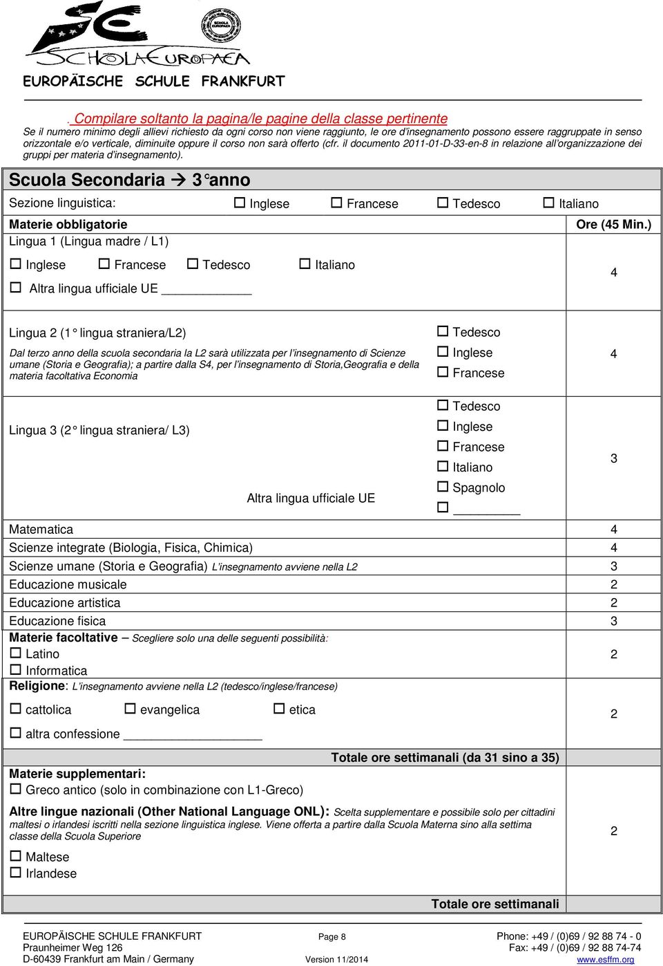 Scuola Secondaria 3 anno Sezione linguistica: Materie obbligatorie Lingua 1 (Lingua madre / L1) Altra lingua ufficiale UE Ore (45 Min.