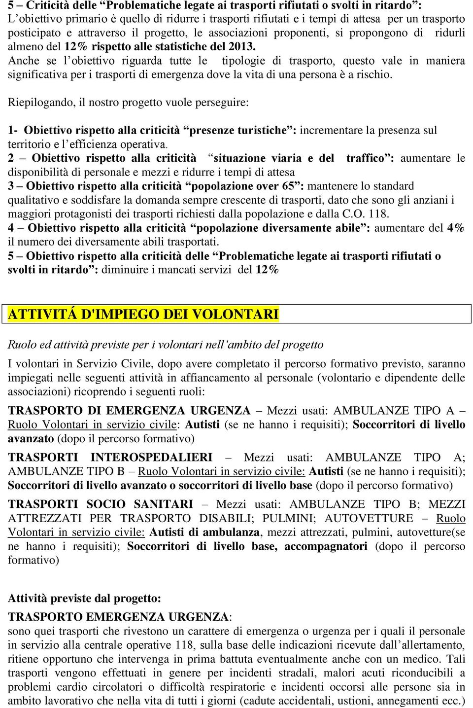 Anche se l obiettivo riguarda tutte le tipologie di trasporto, questo vale in maniera significativa per i trasporti di emergenza dove la vita di una persona è a rischio.