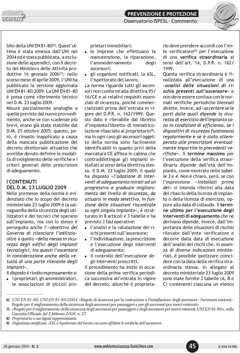 pubbicato a versione aggiornata UNI EN 81-80:2009. La UNI EN 81-80 è presa come riferimento tecnico ne D.M. 23 ugio 2009.