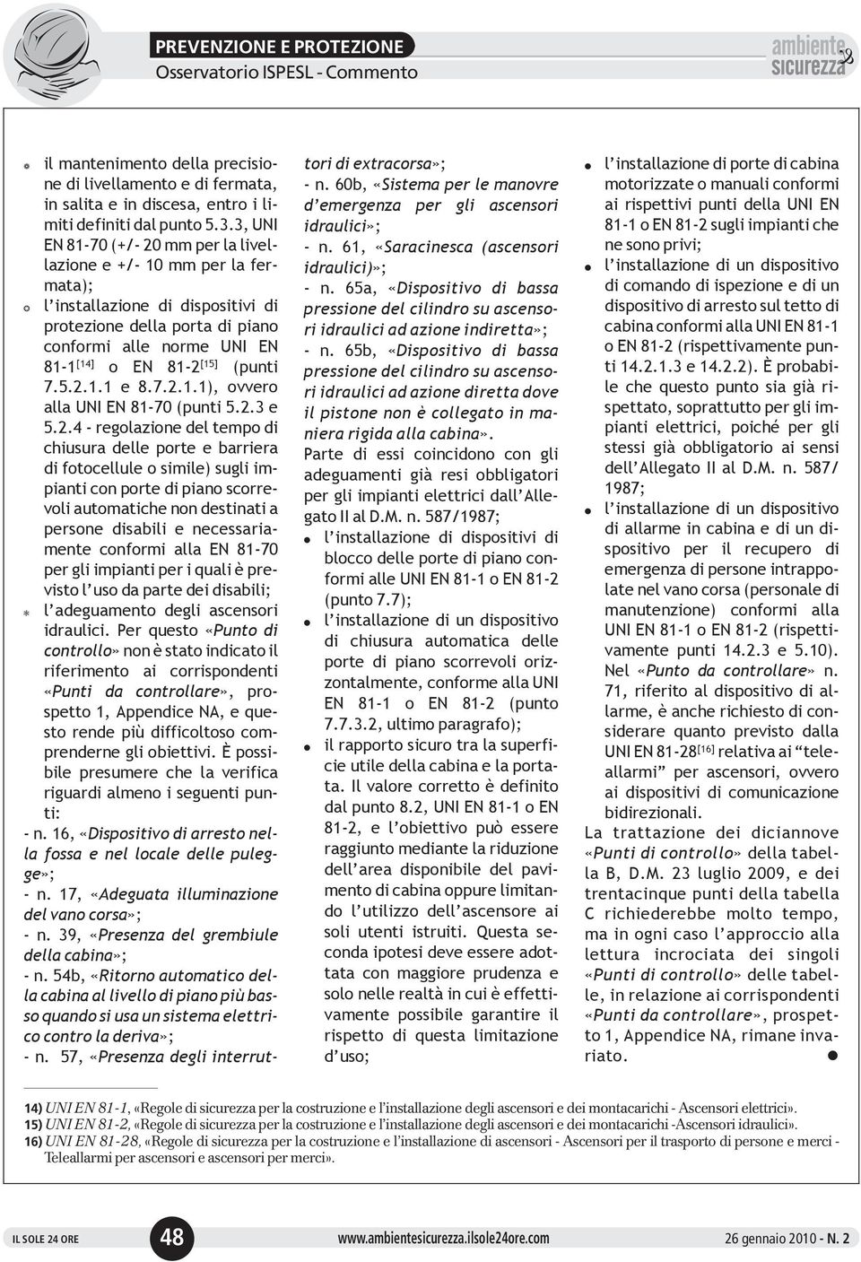 7.2.1.1), ovvero aa UNI EN 81-70 (punti 5.2.3 e 5.2.4 - regoazione de tempo di chiusura dee porte e barriera di fotoceue o simie) sugi impianti con porte di piano scorrevoi automatiche non destinati