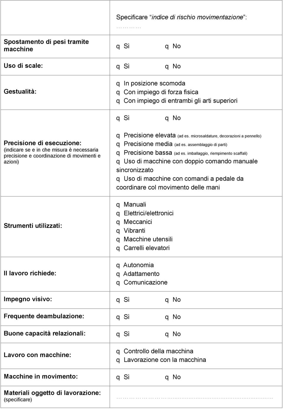 microsaldature, decorazioni a pennello) q Precisione media (ad es. assemblaggio di parti) q Precisione bassa (ad es.