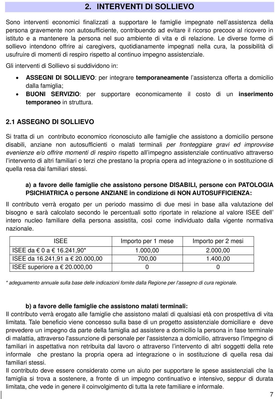 Le diverse forme di sollievo intendono offrire ai caregivers, quotidianamente impegnati nella cura, la possibilità di usufruire di momenti di respiro rispetto al continuo impegno assistenziale.