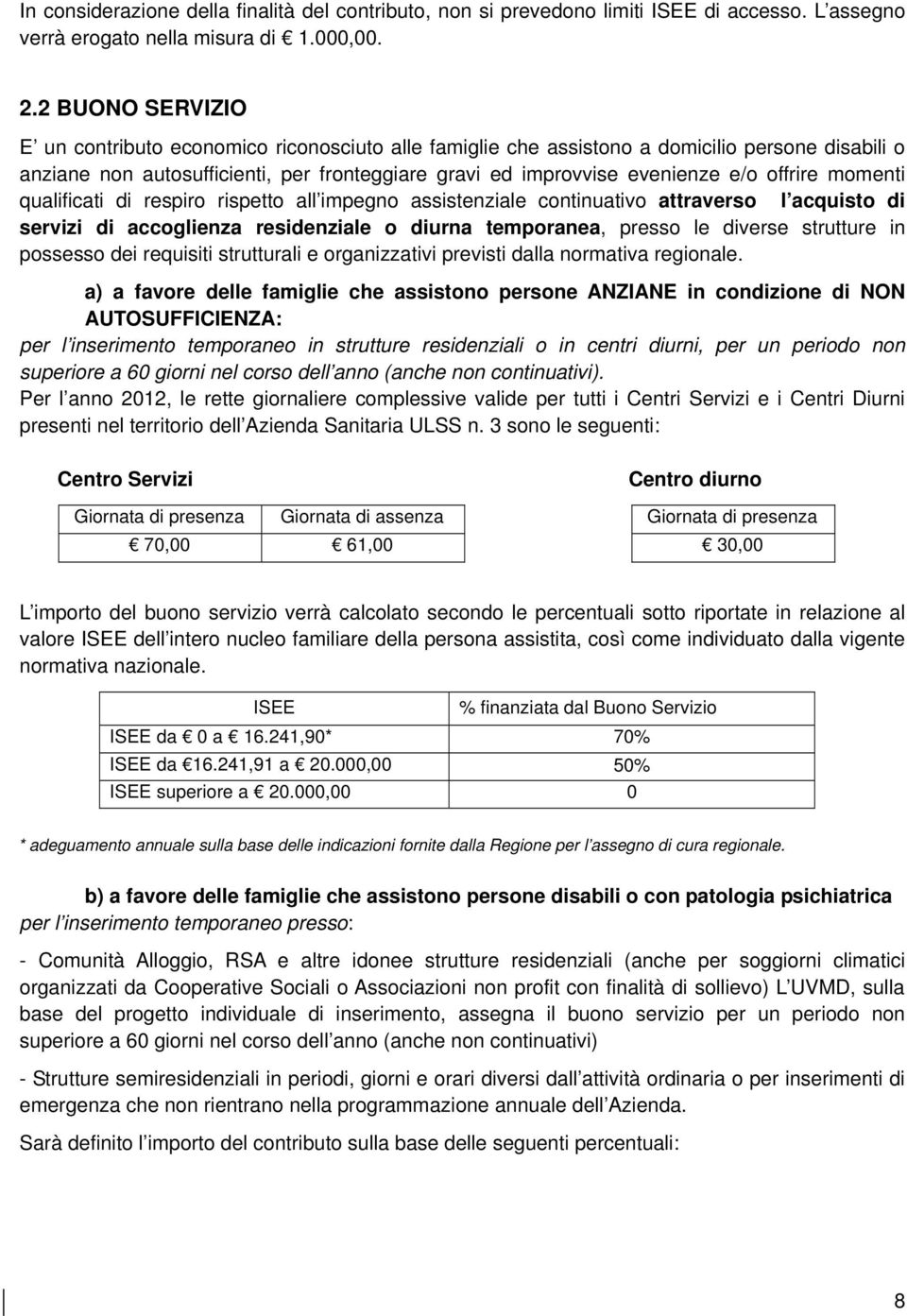 offrire momenti qualificati di respiro rispetto all impegno assistenziale continuativo attraverso l acquisto di servizi di accoglienza residenziale o diurna temporanea, presso le diverse strutture in