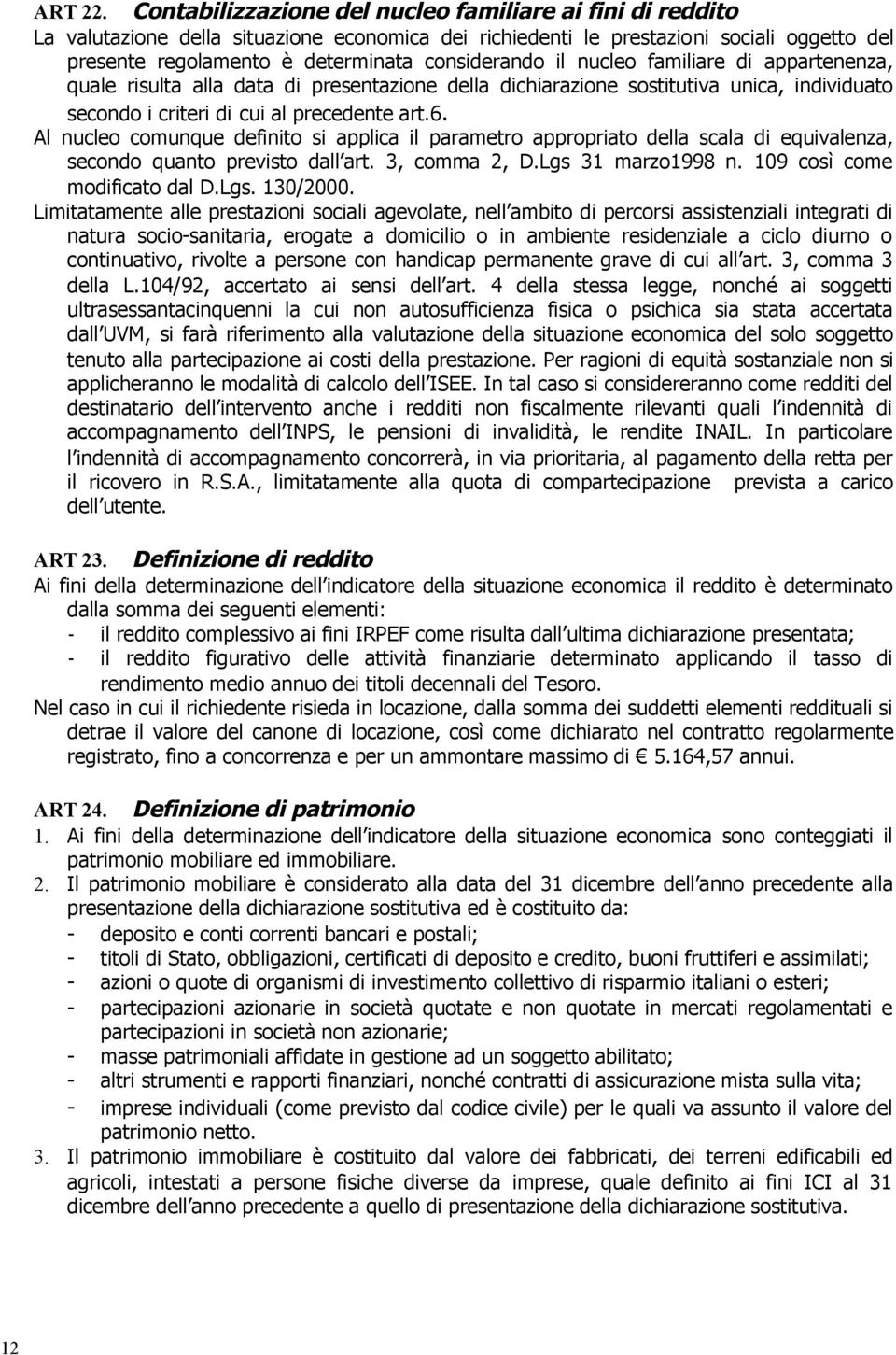 il nucleo familiare di appartenenza, quale risulta alla data di presentazione della dichiarazione sostitutiva unica, individuato secondo i criteri di cui al precedente art.6.